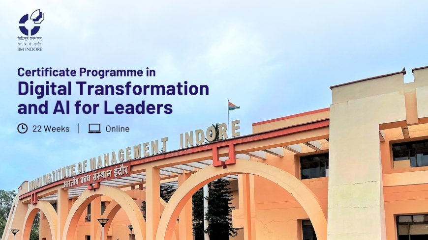 Embrace digital change: Secure your spot in IIM Indore’s Digital Transformation and AI programme for leaders