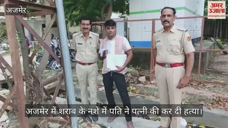 Ajmer News: शराब के नशे में पति ने पत्नी की हत्या की, खटीक मोहल्ले की घटना से दहशत; पुलिस जांच में जुटी
